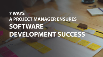7 Ways a Project Manager Ensures Software Development Success