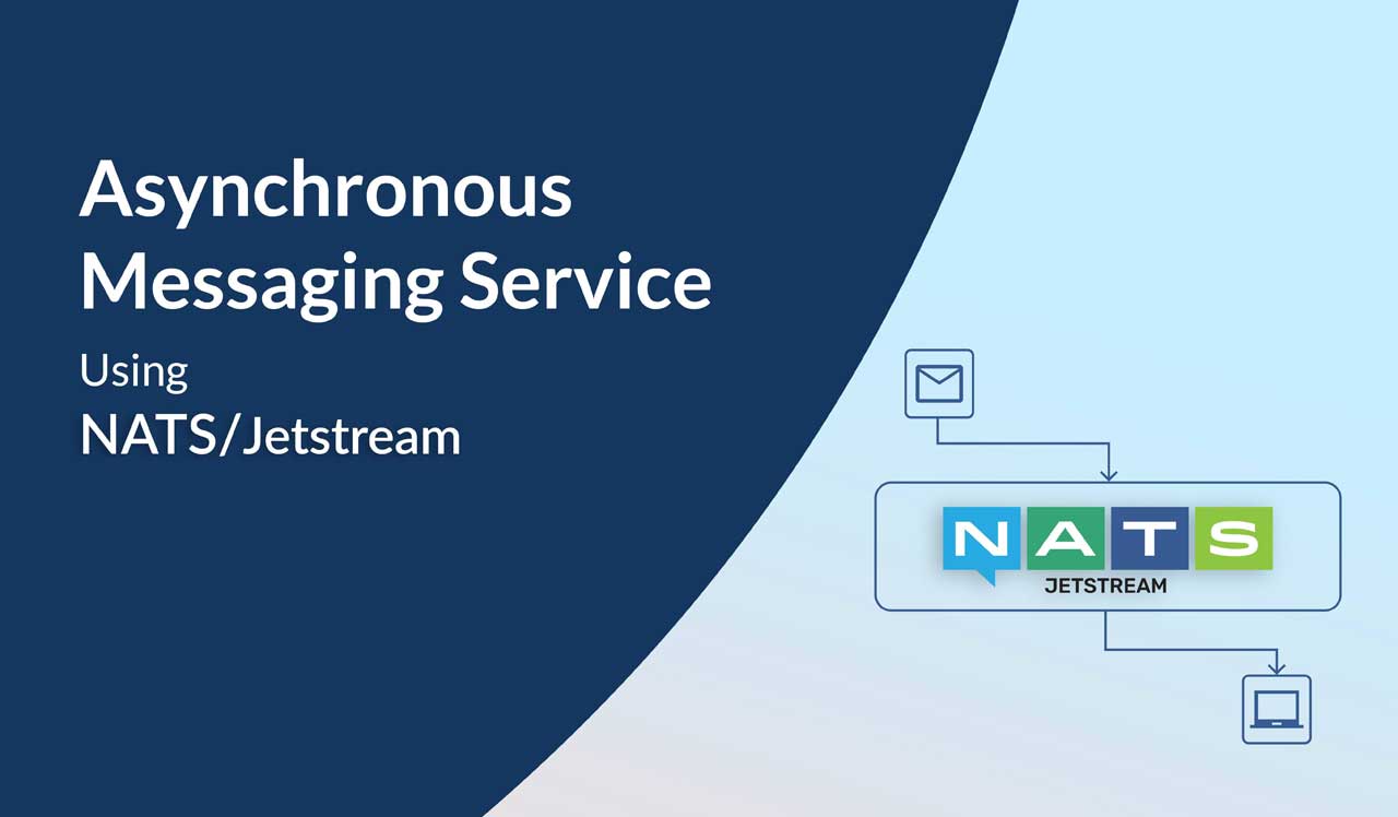 NATS/Jetstream Building an Asynchronous Messaging Service